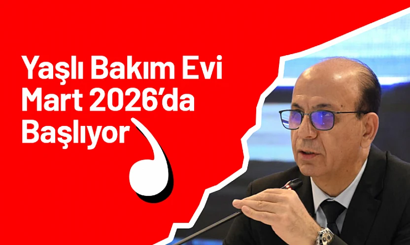 Yaşlı Bakım Evi Mart 2026'da Başlıyor