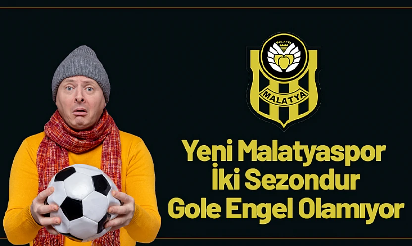 Yeni Malatyaspor İki Sezondur Gole Engel Olamıyor