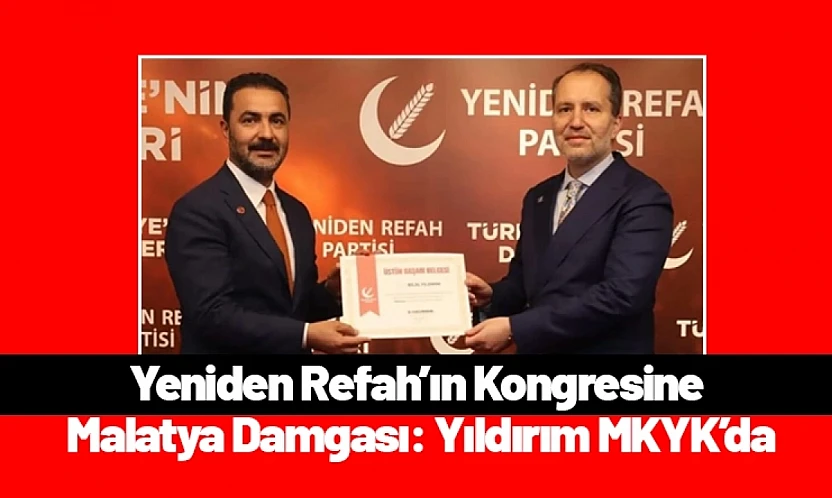 Yeniden Refah'ın Kongresine Malatya Damgası: Yıldırım MKYK'da