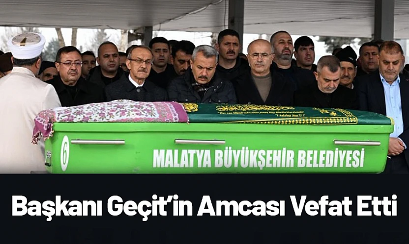Yeşilyurt Belediye Başkanı Geçit'in Amcası Vefat Etti