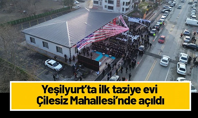 Yeşilyurt'ta ilk taziye evi Çilesiz Mahallesi'nde açıldı