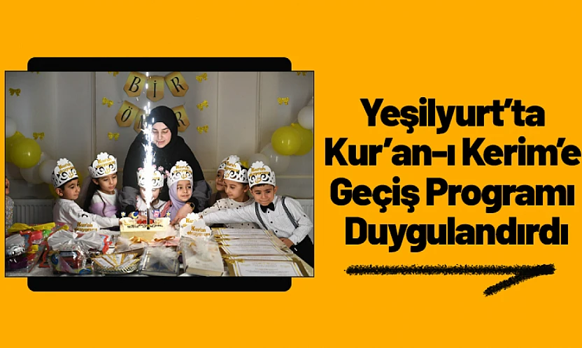 Yeşilyurt'ta Kur'an-ı Kerim'e Geçiş Programı Duygulandırdı