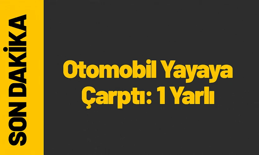 Yeşilyurt'ta Otomobil Yayaya Çarptı: 1 Kişi Yaralandı