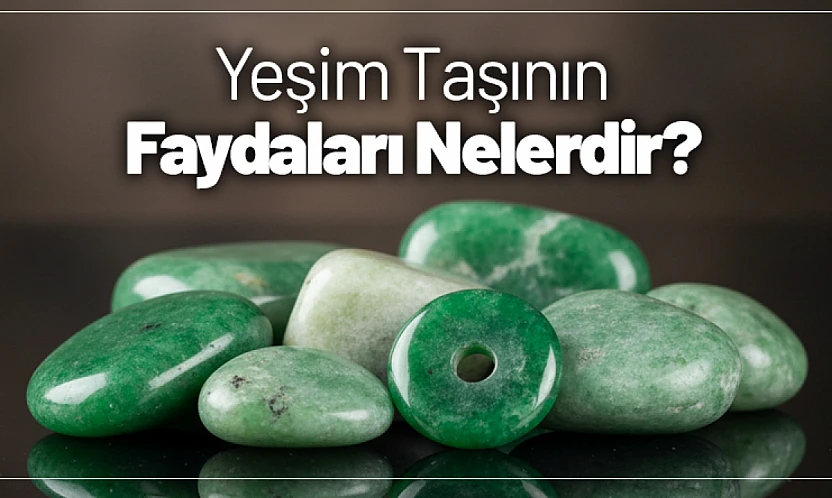 Yeşim Taşının Faydaları Nelerdir?