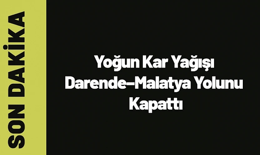 Yoğun Kar Yağışı Darende–Malatya Yolunu Kapattı