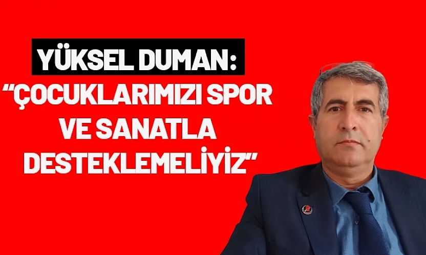 Yüksel Duman: Çocuklarımızı Spor ve Sanatla Desteklemeliyiz